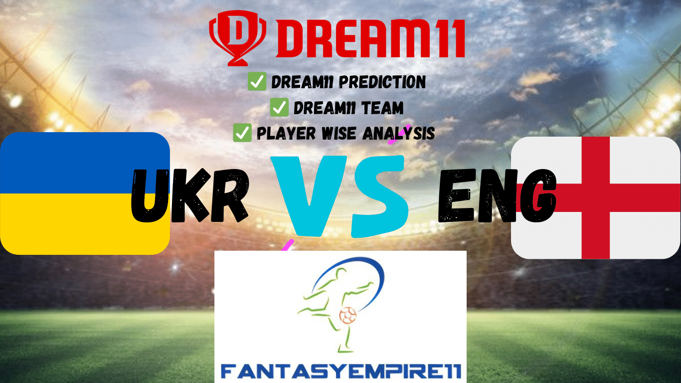 UKR VS ENG DREAM11 TEAM DREAM11 PREDICTION