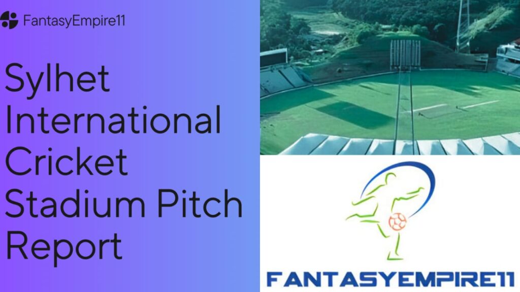 Sylhet International Cricket Stadium Pitch Report, Sylhet International Cricket Stadium 