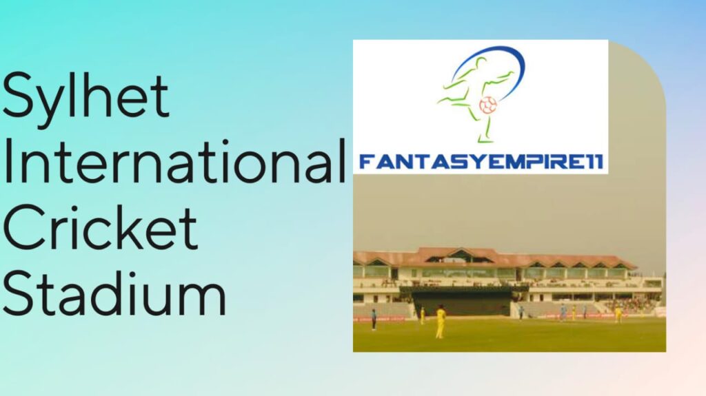Sylhet International Cricket Stadium Pitch Report, Sylhet International Cricket Stadium 